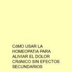 Cómo usar la homeopatía para aliviar el dolor crónico sin efectos secundarios