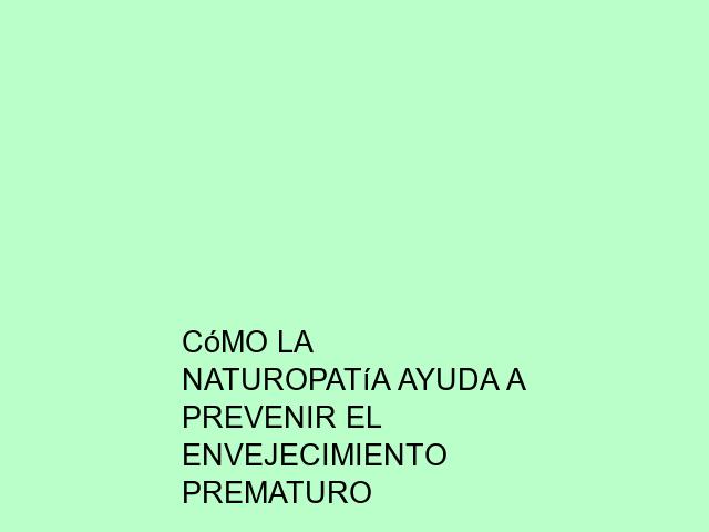 Cómo la naturopatía ayuda a prevenir el envejecimiento prematuro