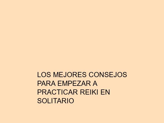 Los mejores consejos para empezar a practicar Reiki en solitario