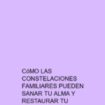 Cómo las constelaciones familiares pueden sanar tu alma y restaurar tu energía
