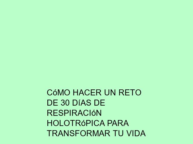 Cómo hacer un reto de 30 días de Respiración Holotrópica para transformar tu vida
