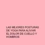 Las mejores posturas de Yoga para aliviar el dolor de cuello y hombros