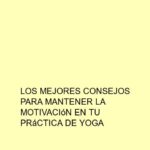 Los mejores consejos para mantener la motivación en tu práctica de Yoga