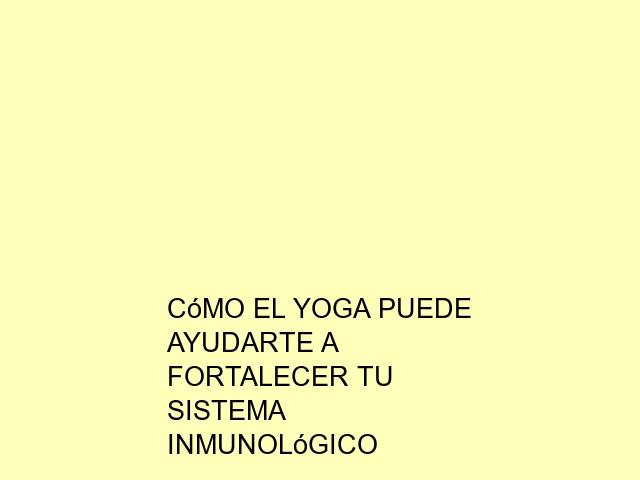 Cómo el Yoga puede ayudarte a fortalecer tu sistema inmunológico
