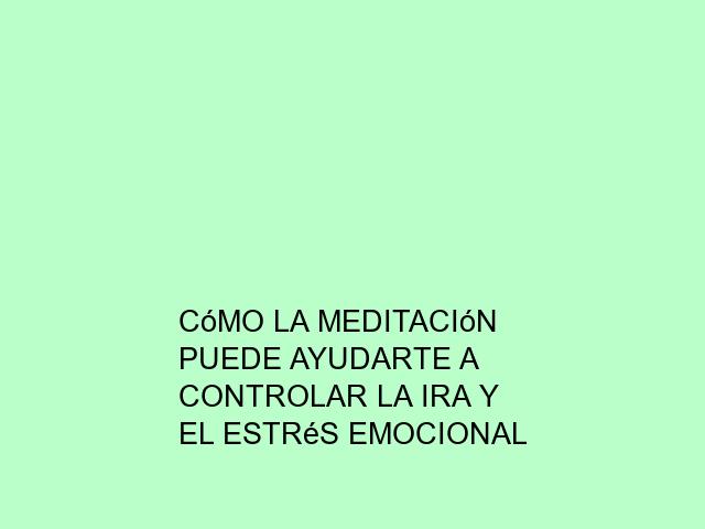 Cómo la meditación puede ayudarte a controlar la ira y el estrés emocional