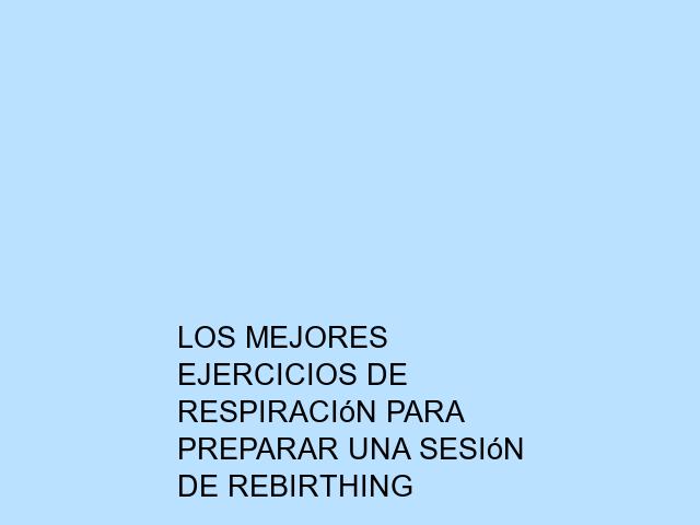 Los mejores ejercicios de respiración para preparar una sesión de Rebirthing