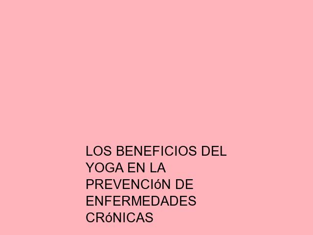 Los beneficios del Yoga en la prevención de enfermedades crónicas