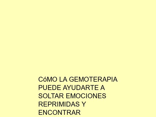 Cómo la Gemoterapia puede ayudarte a soltar emociones reprimidas y encontrar liberación