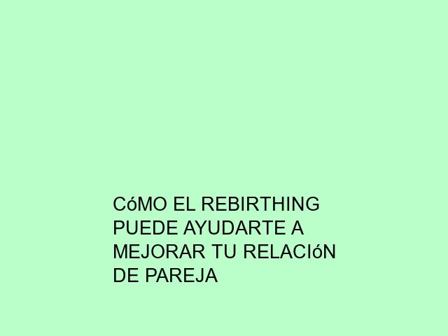Cómo el Rebirthing puede ayudarte a mejorar tu relación de pareja