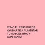 Cómo el Reiki puede ayudarte a aumentar tu autoestima y confianza