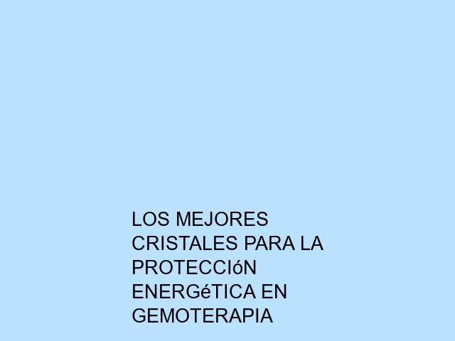 Los mejores cristales para la protección energética en Gemoterapia