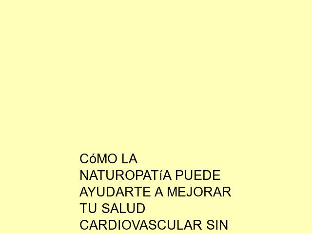 Cómo la naturopatía puede ayudarte a mejorar tu salud cardiovascular sin fármacos
