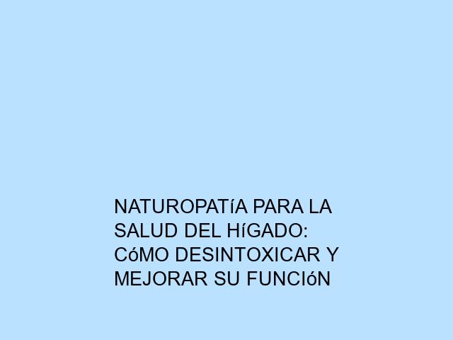 Naturopatía para la salud del hígado: Cómo desintoxicar y mejorar su función