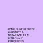 Cómo el Reiki puede ayudarte a desarrollar tu intuición y percepción energética