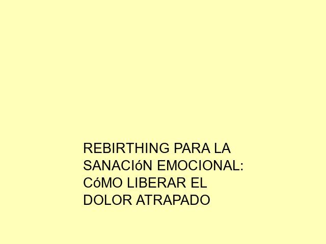 Rebirthing para la sanación emocional: Cómo liberar el dolor atrapado