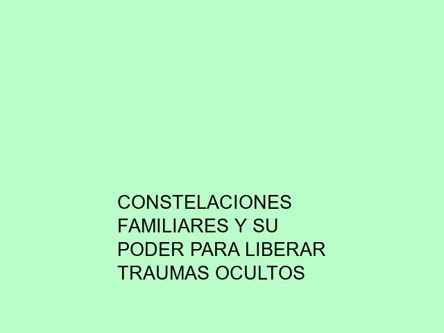 Constelaciones familiares y su poder para liberar traumas ocultos