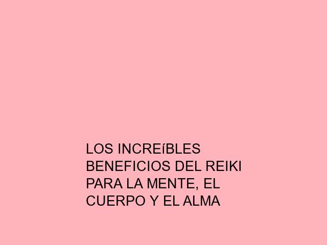 Los increíbles beneficios del Reiki para la mente, el cuerpo y el alma