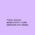 Yoga: Qué es, beneficios y cómo empezar hoy mismo