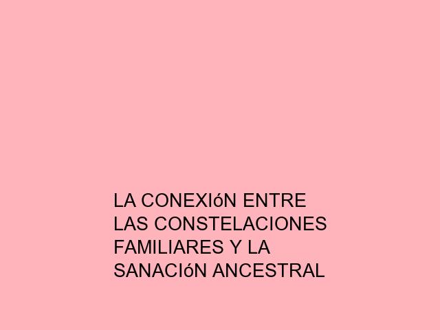 La conexión entre las constelaciones familiares y la sanación ancestral