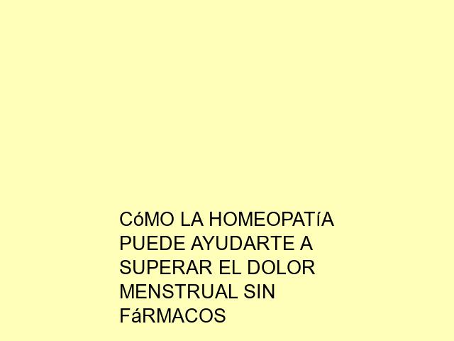 Cómo la homeopatía puede ayudarte a superar el dolor menstrual sin fármacos