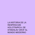 La historia de la Respiración Holotrópica: De Stanislav Grof al mundo moderno