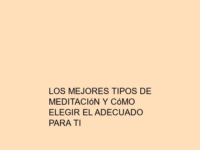 Los mejores tipos de meditación y cómo elegir el adecuado para ti