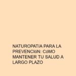 Naturopatía para la prevención: Cómo mantener tu salud a largo plazo