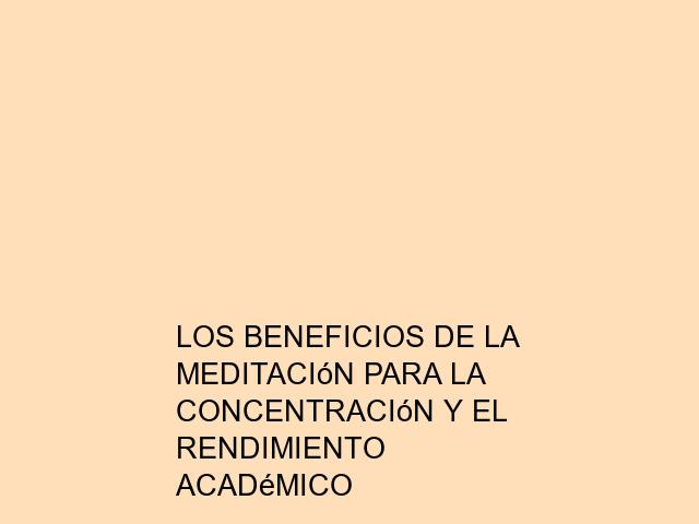 Los beneficios de la meditación para la concentración y el rendimiento académico