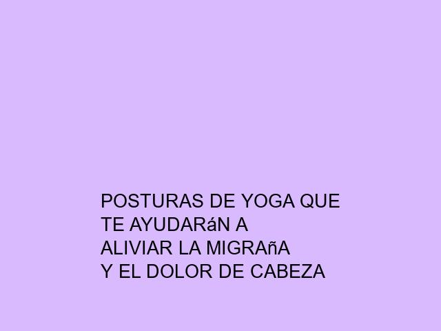 Posturas de Yoga que te ayudarán a aliviar la migraña y el dolor de cabeza