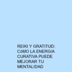 Reiki y gratitud: Cómo la energía curativa puede mejorar tu mentalidad