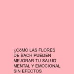 ¿Cómo las flores de Bach pueden mejorar tu salud mental y emocional sin efectos secundarios?