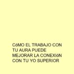 Cómo el trabajo con tu aura puede mejorar la conexión con tu yo superior