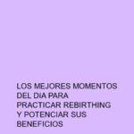 Los mejores momentos del día para practicar Rebirthing y potenciar sus beneficios