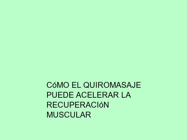 Cómo el quiromasaje puede acelerar la recuperación muscular