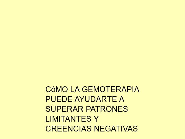 Cómo la Gemoterapia puede ayudarte a superar patrones limitantes y creencias negativas