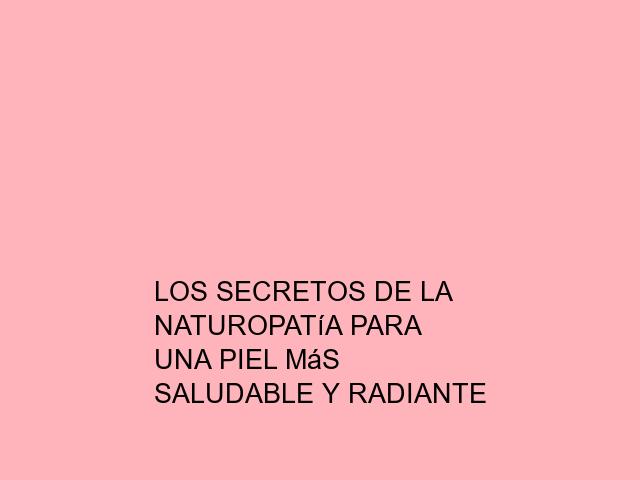 Los secretos de la naturopatía para una piel más saludable y radiante