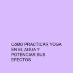 Cómo practicar Yoga en el agua y potenciar sus efectos