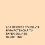 Los mejores consejos para potenciar tu experiencia de Rebirthing