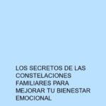 Los secretos de las constelaciones familiares para mejorar tu bienestar emocional