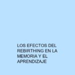 Los efectos del Rebirthing en la memoria y el aprendizaje