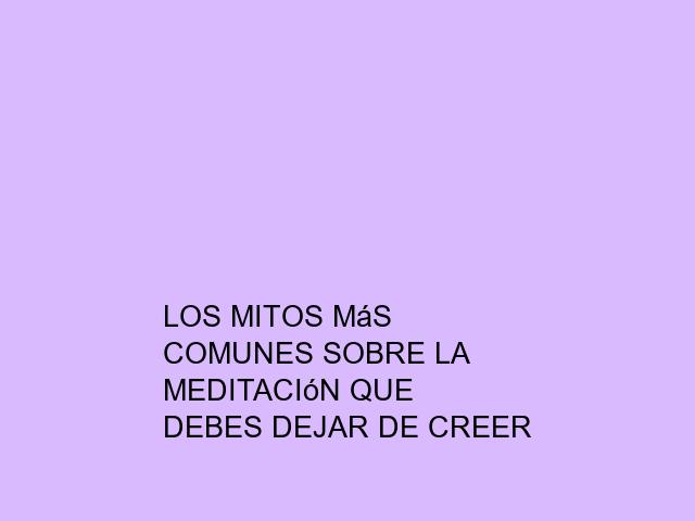 Los mitos más comunes sobre la meditación que debes dejar de creer