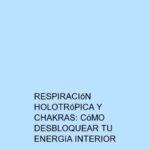 Respiración Holotrópica y chakras: Cómo desbloquear tu energía interior