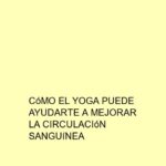 Cómo el Yoga puede ayudarte a mejorar la circulación sanguínea