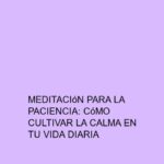 Meditación para la paciencia: Cómo cultivar la calma en tu vida diaria