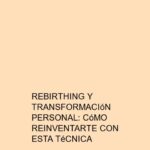 Rebirthing y transformación personal: Cómo reinventarte con esta técnica