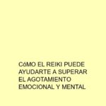 Cómo el Reiki puede ayudarte a superar el agotamiento emocional y mental