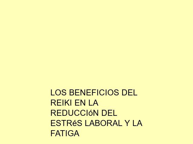 Los beneficios del Reiki en la reducción del estrés laboral y la fatiga