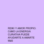 Reiki y amor propio: Cómo la energía curativa puede ayudarte a amarte más