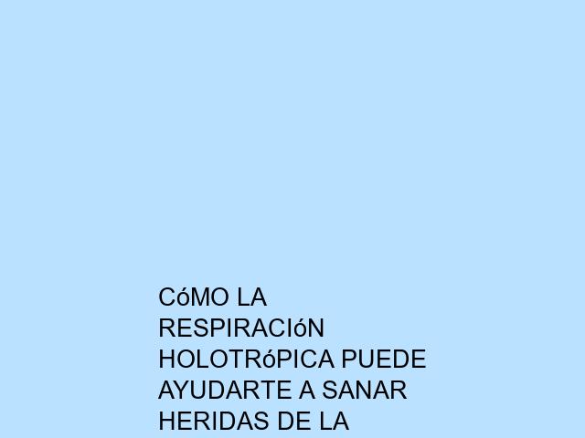 Cómo la Respiración Holotrópica puede ayudarte a sanar heridas de la infancia
