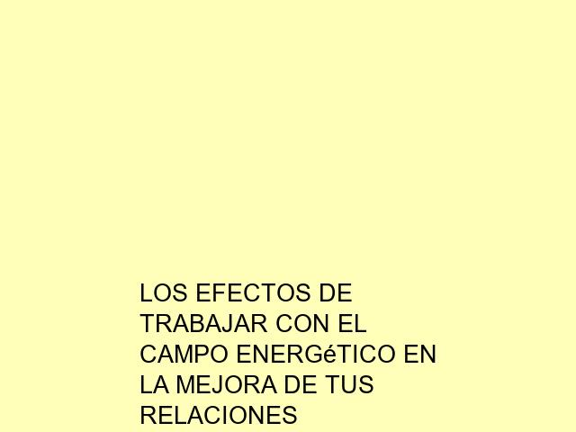 Los efectos de trabajar con el campo energético en la mejora de tus relaciones personales